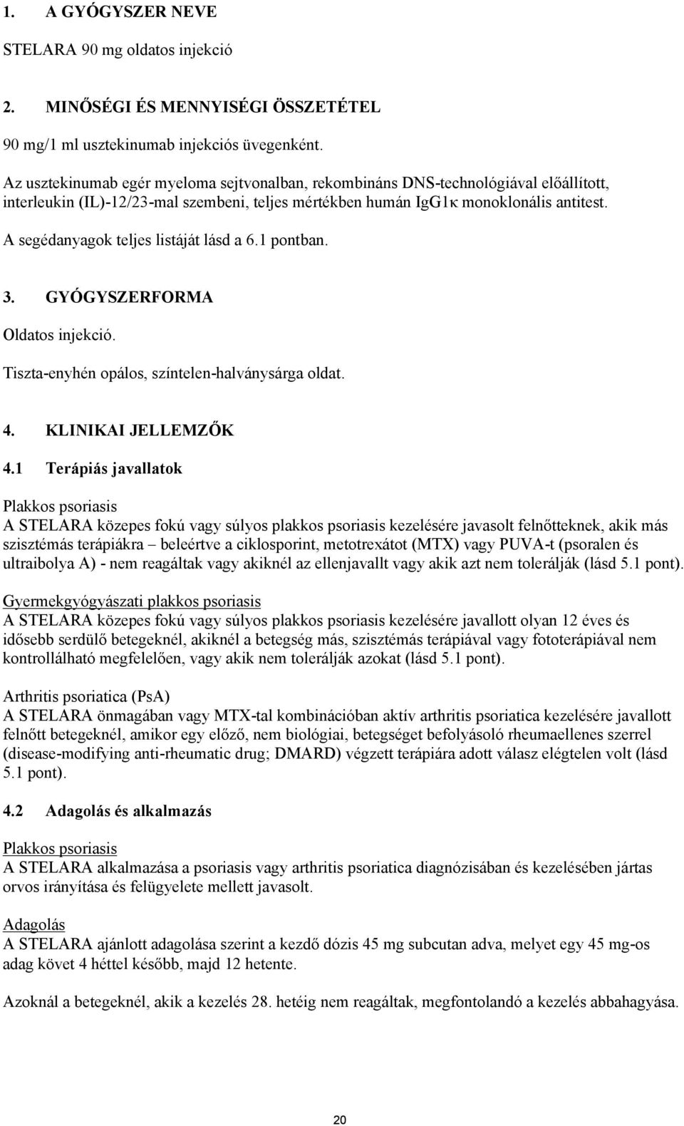 A segédanyagok teljes listáját lásd a 6.1 pontban. 3. GYÓGYSZERFORMA Oldatos injekció. Tiszta-enyhén opálos, színtelen-halványsárga oldat. 4. KLINIKAI JELLEMZŐK 4.