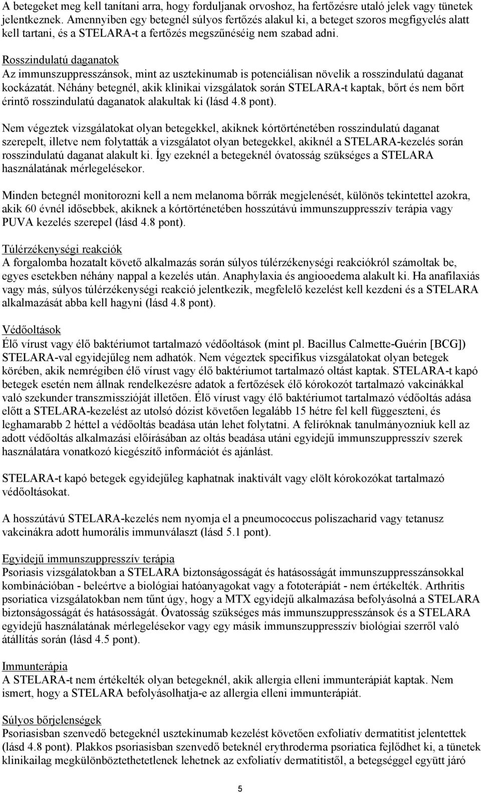 Rosszindulatú daganatok Az immunszuppresszánsok, mint az usztekinumab is potenciálisan növelik a rosszindulatú daganat kockázatát.