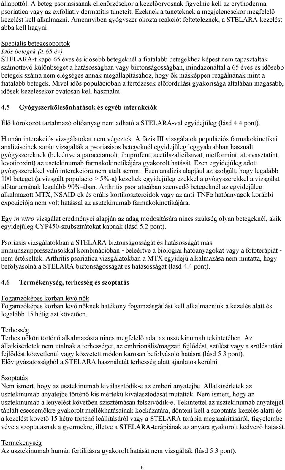 Speciális betegcsoportok Idős betegek ( 65 év) STELARA-t kapó 65 éves és idősebb betegeknél a fiatalabb betegekhez képest nem tapasztaltak számottevő különbséget a hatásosságban vagy