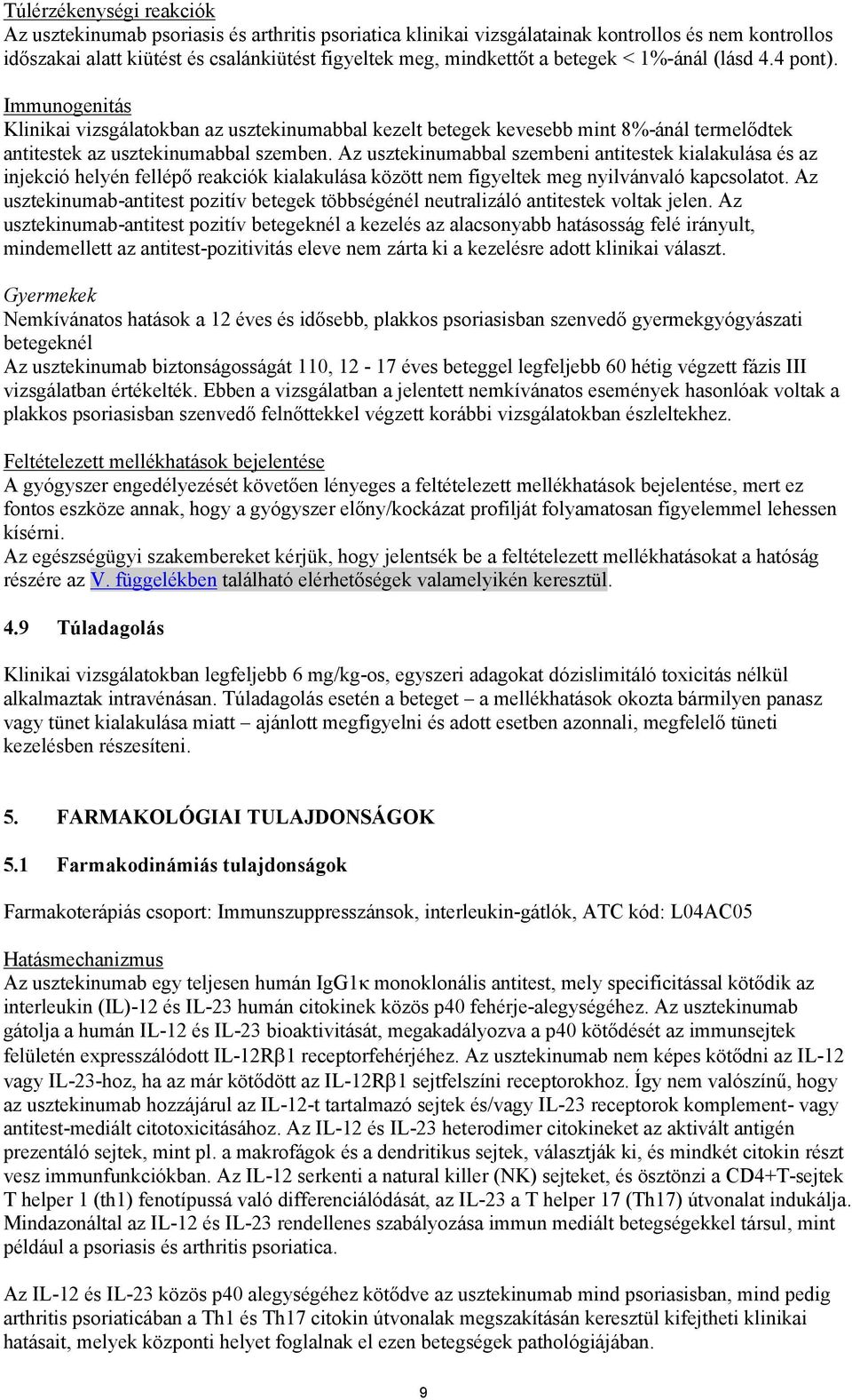 Az usztekinumabbal szembeni antitestek kialakulása és az injekció helyén fellépő reakciók kialakulása között nem figyeltek meg nyilvánvaló kapcsolatot.