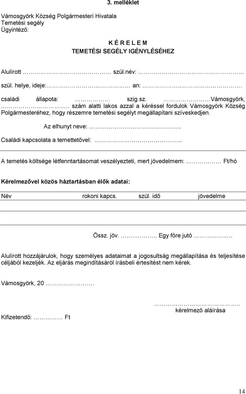 .. A temetés költsége létfenntartásomat veszélyezteti, mert jövedelmem: Ft/hó Kérelmezővel közös háztartásban élők adatai: Név rokoni kapcs. szül. idő jövedelme Össz. jöv..... Egy főre jutó.