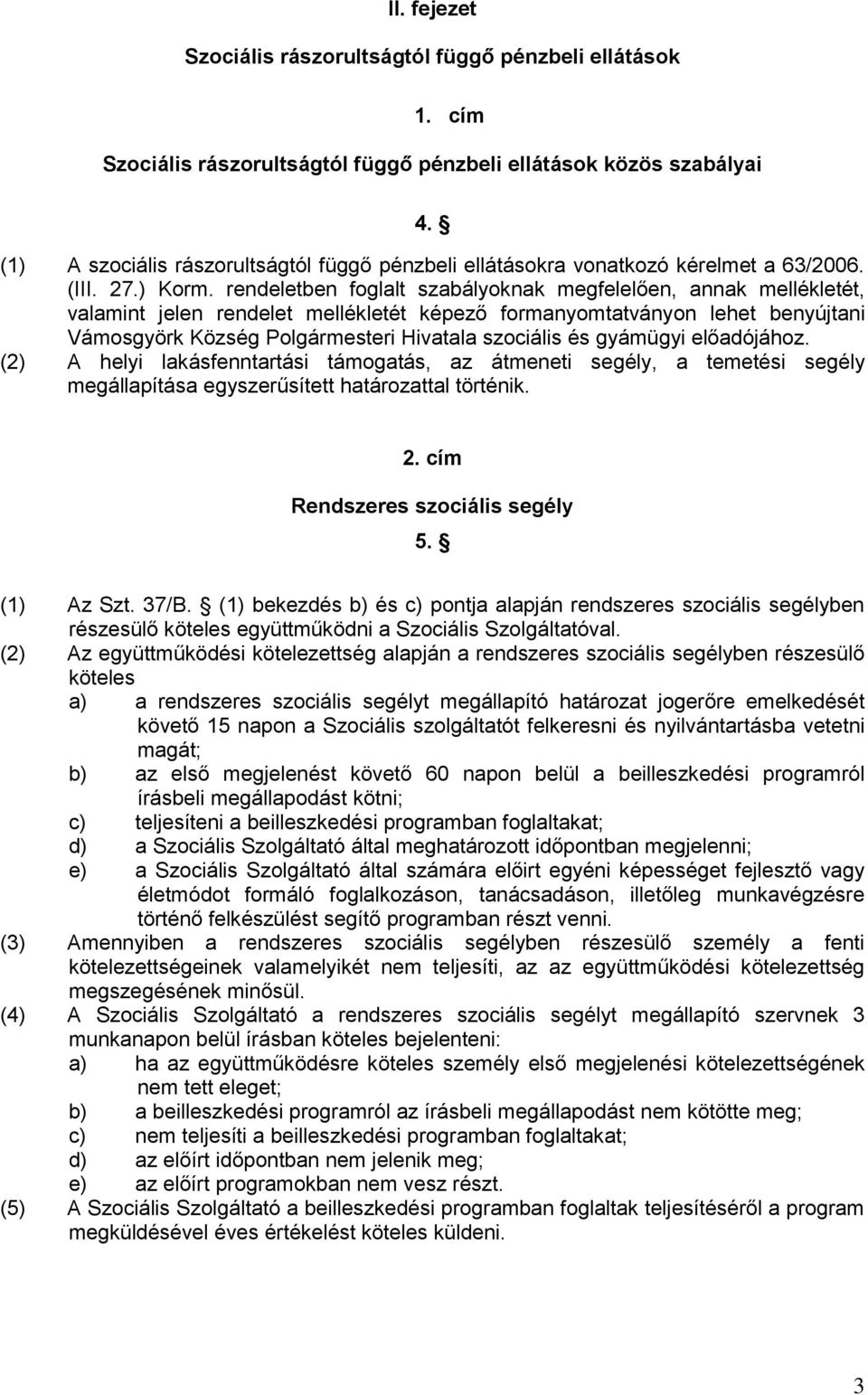 rendeletben foglalt szabályoknak megfelelően, annak mellékletét, valamint jelen rendelet mellékletét képező formanyomtatványon lehet benyújtani Vámosgyörk Község Polgármesteri Hivatala szociális és