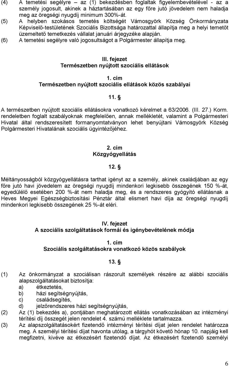 árjegyzéke alapján. (6) A temetési segélyre való jogosultságot a Polgármester állapítja meg. III. fejezet Természetben nyújtott szociális ellátások 1.