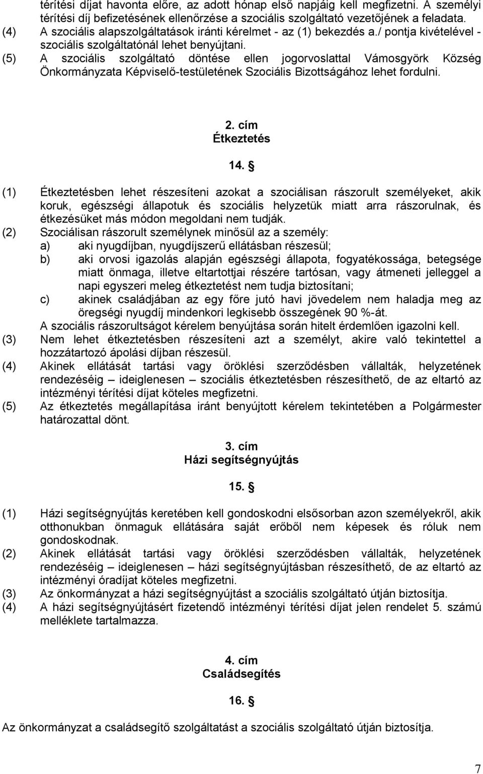 (5) A szociális szolgáltató döntése ellen jogorvoslattal Vámosgyörk Község Önkormányzata Képviselő-testületének Szociális Bizottságához lehet fordulni. 2. cím Étkeztetés 14.