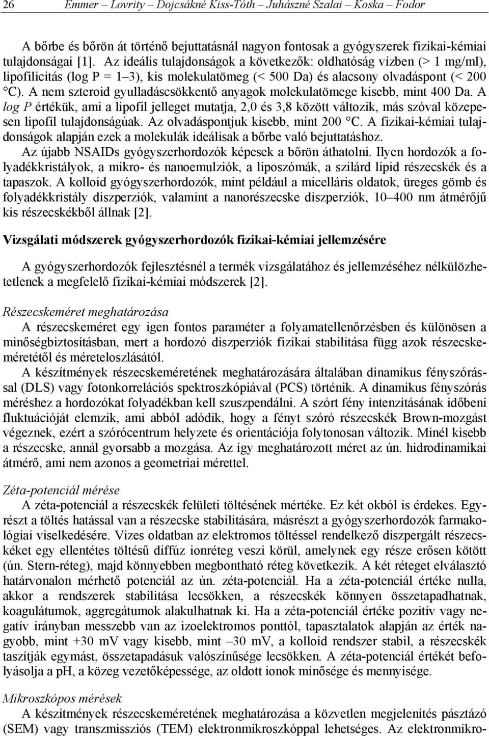 A nem szteroid gyulladáscsökkentő anyagok molekulatömege kisebb, mint 400 Da. A log P értékük, ami a lipofil jelleget mutatja, 2,0 és 3,8 között változik, más szóval közepesen lipofil tulajdonságúak.