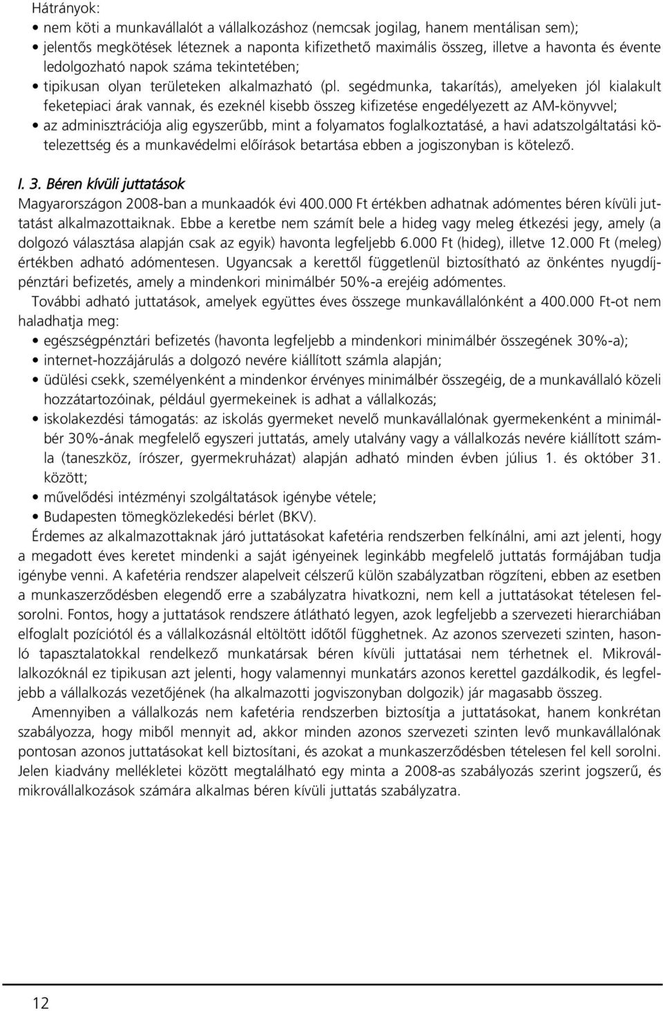 segédmunka, takarítás), amelyeken jól kialakult feketepiaci árak vannak, és ezeknél kisebb összeg kifizetése engedélyezett az AM-könyvvel; az adminisztrációja alig egyszerûbb, mint a folyamatos