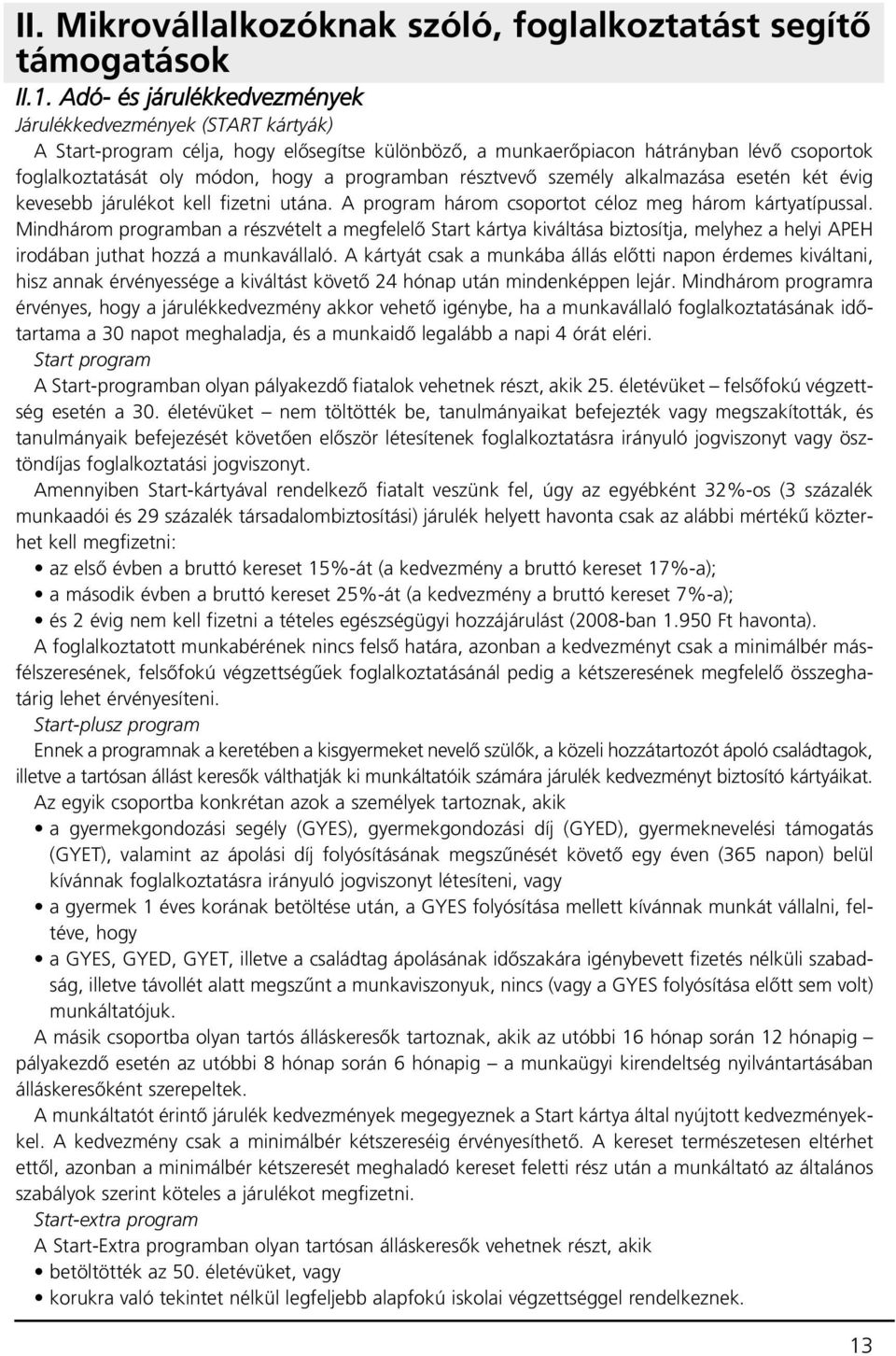 programban résztvevô személy alkalmazása esetén két évig kevesebb járulékot kell fizetni utána. A program három csoportot céloz meg három kártyatípussal.