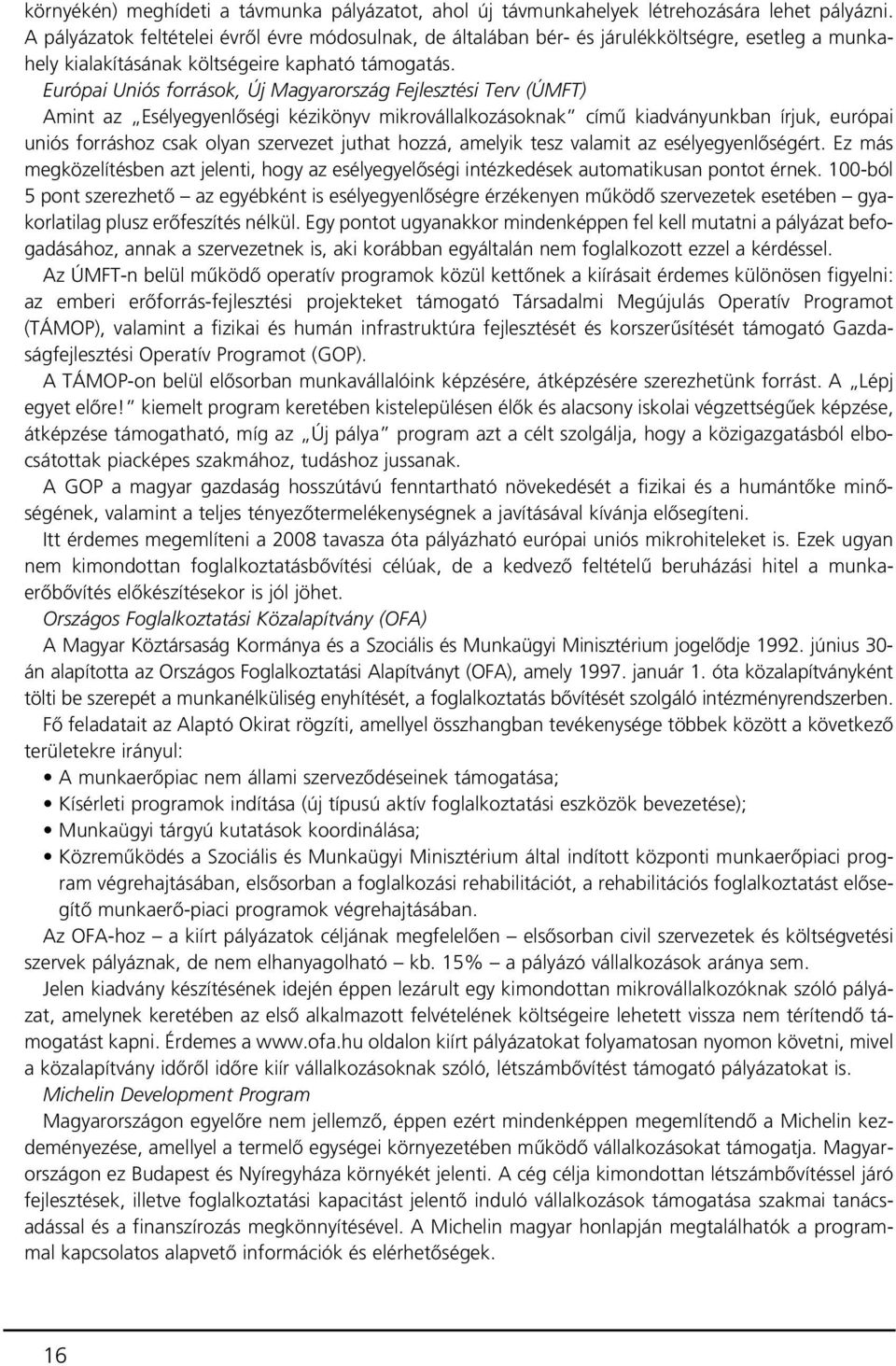 Európai Uniós források, Új Magyarország Fejlesztési Terv (ÚMFT) Amint az Esélyegyenlôségi kézikönyv mikrovállalkozásoknak címû kiadványunkban írjuk, európai uniós forráshoz csak olyan szervezet
