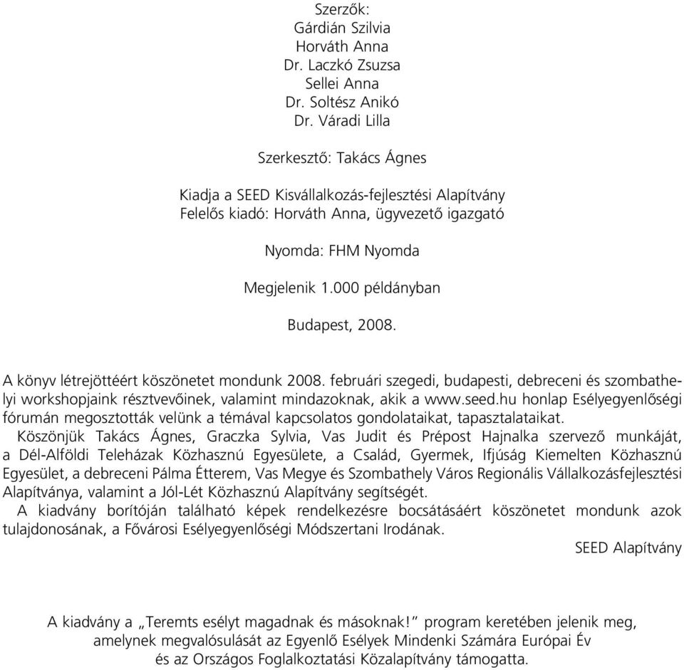 A könyv létrejöttéért köszönetet mondunk 2008. februári szegedi, budapesti, debreceni és szombathelyi workshopjaink résztvevôinek, valamint mindazoknak, akik a www.seed.