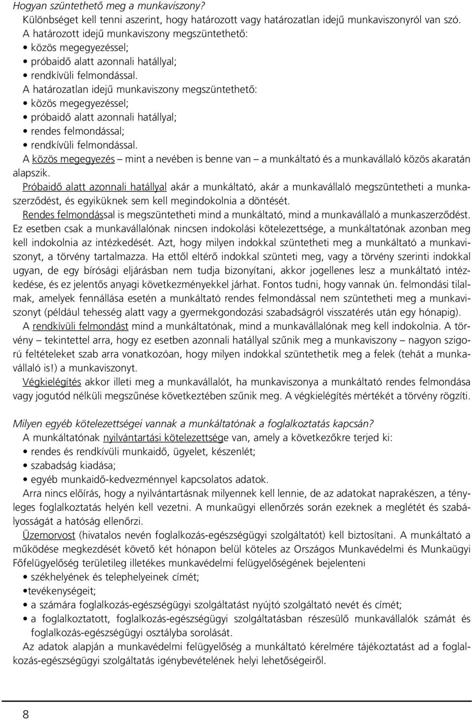 A határozatlan idejû munkaviszony megszüntethetô: közös megegyezéssel; próbaidô alatt azonnali hatállyal; rendes felmondással; rendkívüli felmondással.