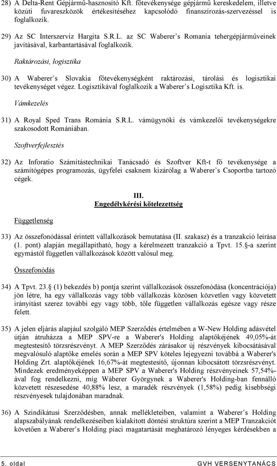 Raktározási, logisztika 30) A Waberer s Slovakia fıtevékenységként raktározási, tárolási és logisztikai tevékenységet végez. Logisztikával foglalkozik a Waberer s Logisztika Kft. is.