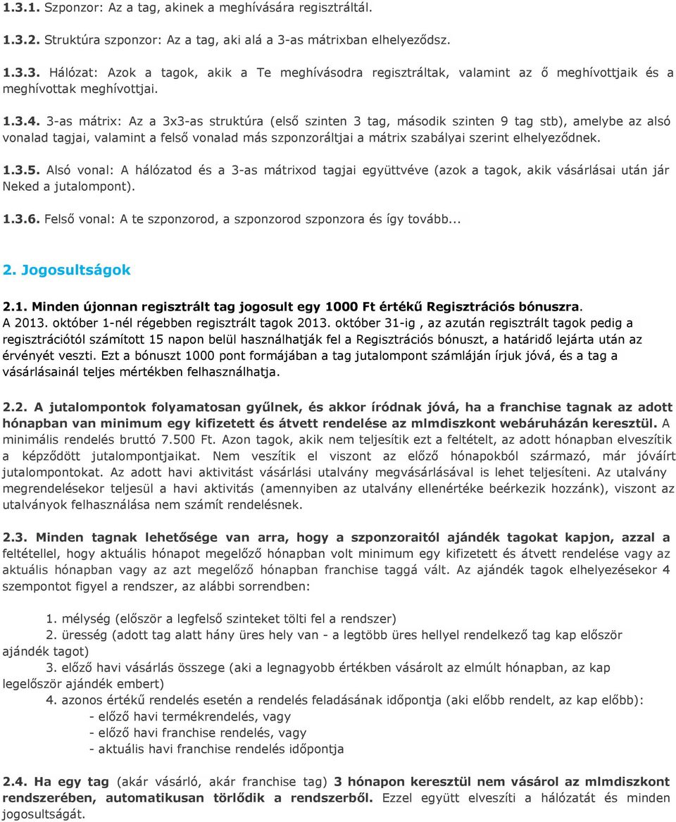 3-as mátrix: Az a 3x3-as struktúra (első szinten 3 tag, második szinten 9 tag stb), amelybe az alsó vonalad tagjai, valamint a felső vonalad más szponzoráltjai a mátrix szabályai szerint