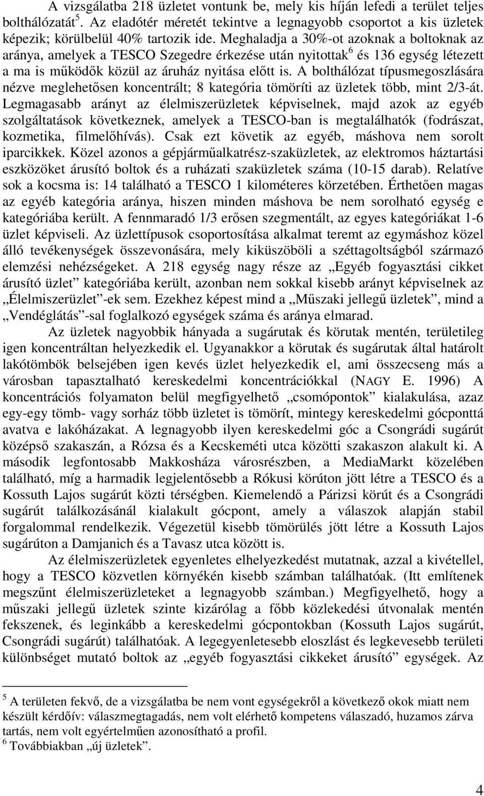 A bolthálózat típusmegoszlására nézve meglehetősen koncentrált; 8 kategória tömöríti az üzletek több, mint 2/3-át.