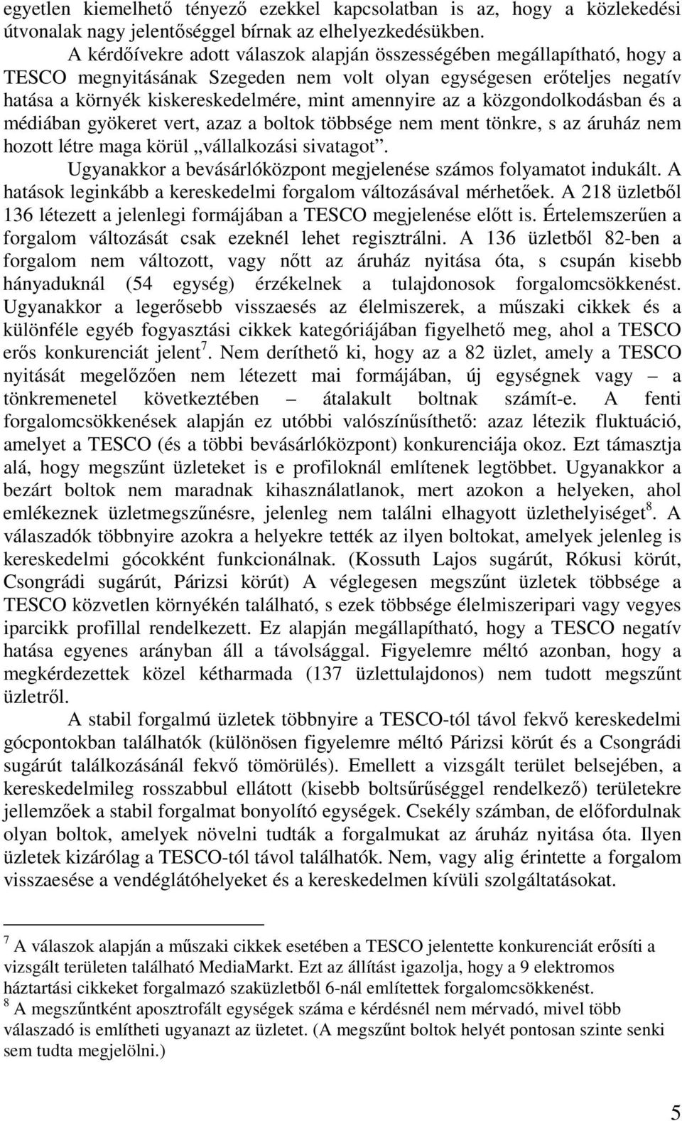 az a közgondolkodásban és a médiában gyökeret vert, azaz a boltok többsége nem ment tönkre, s az áruház nem hozott létre maga körül vállalkozási sivatagot.