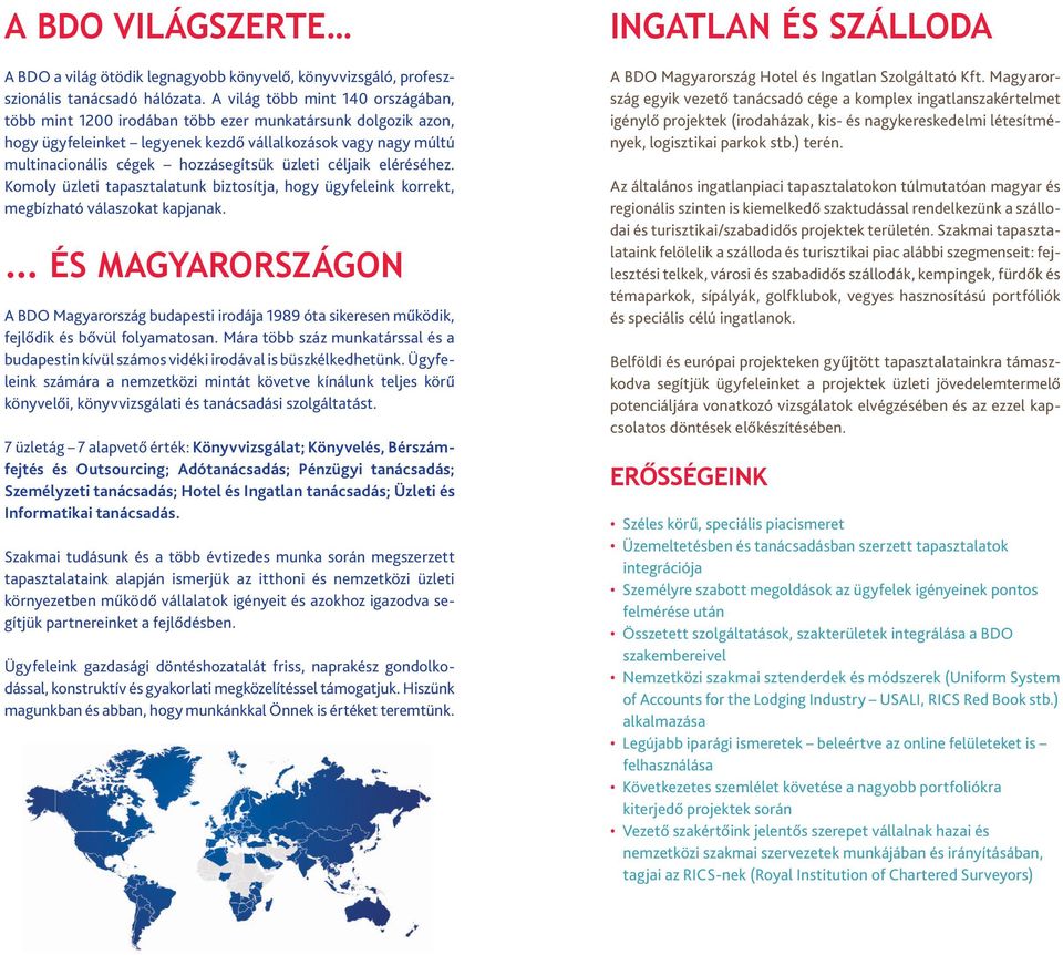 üzleti céljaik eléréséhez. Komoly üzleti tapasztalatunk biztosítja, hogy ügyfeleink korrekt, megbízható válaszokat kapjanak.