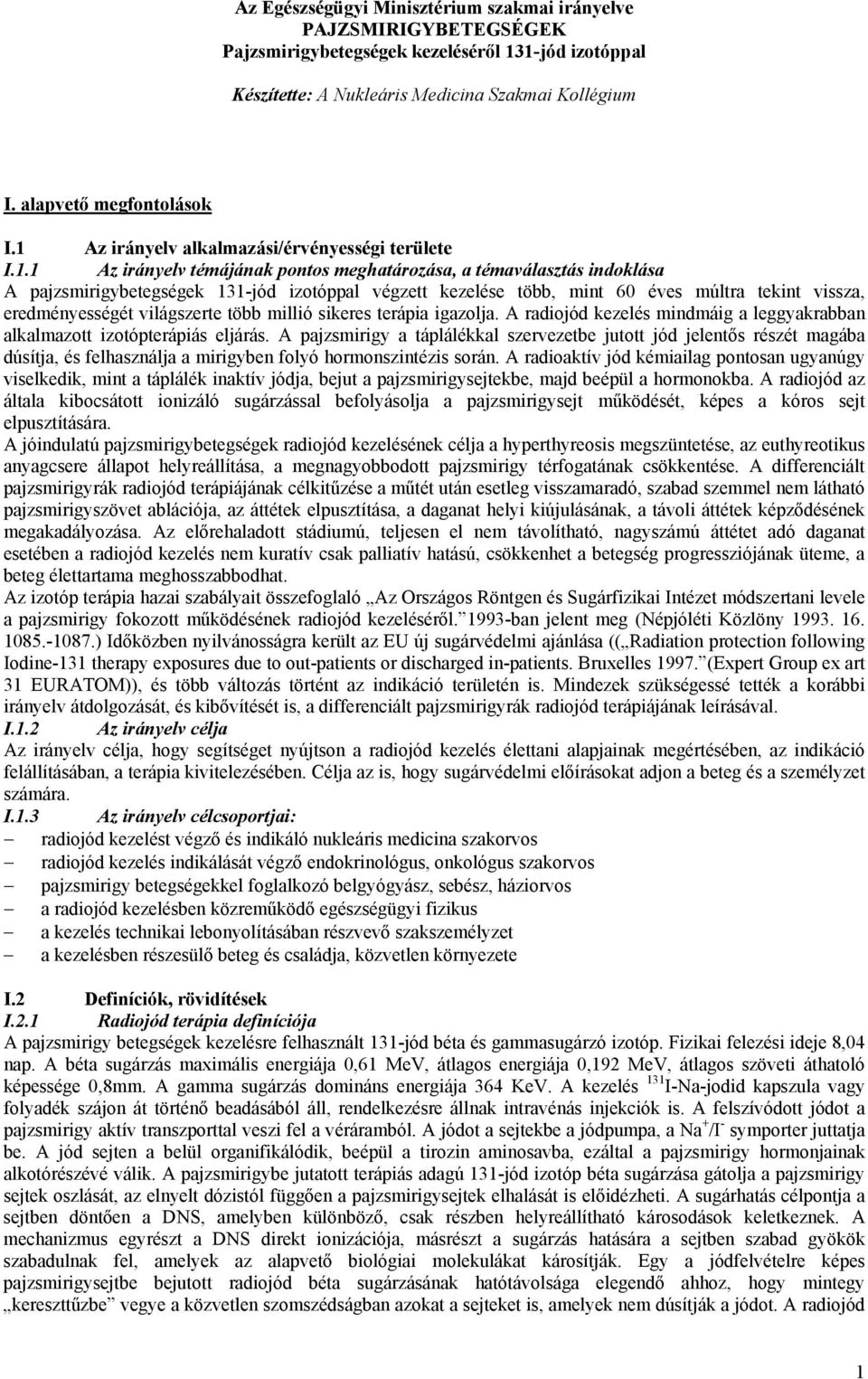 éves múltra tekint vissza, eredményességét világszerte több millió sikeres terápia igazolja. A radiojód kezelés mindmáig a leggyakrabban alkalmazott izotópterápiás eljárás.