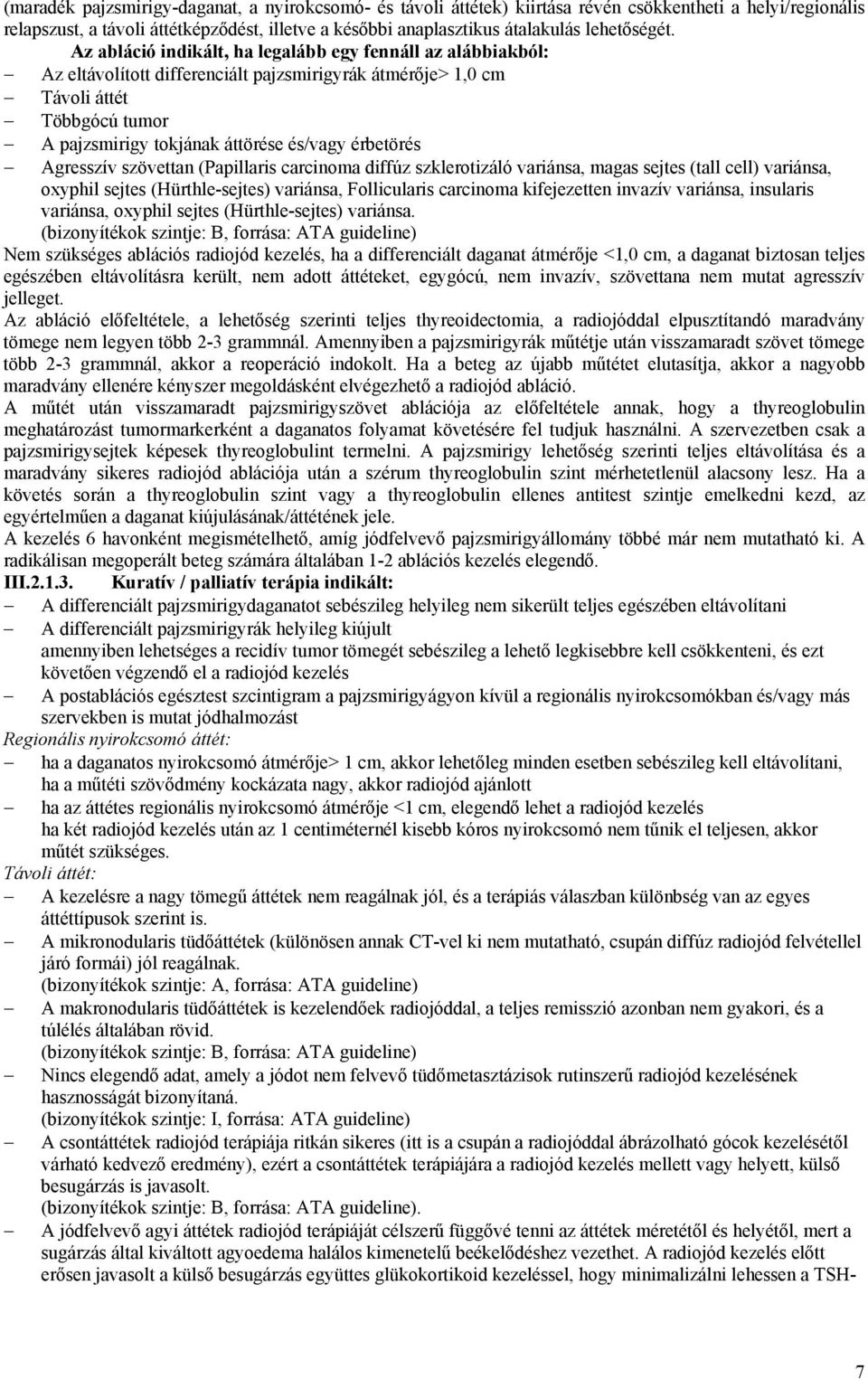 Az abláció indikált, ha legalább egy fennáll az alábbiakból: Az eltávolított differenciált pajzsmirigyrák átmérője> 1,0 cm Távoli áttét Többgócú tumor A pajzsmirigy tokjának áttörése és/vagy