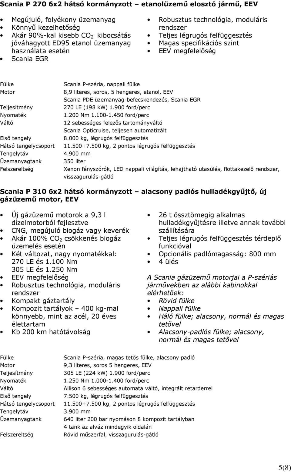 8,9 literes, soros, 5 hengeres, etanol, EEV Scania PDE üzemanyag-befecskendezés, Scania EGR 270 LE (198 kw) 1.900 ford/perc 1.200 Nm 1.100-1.