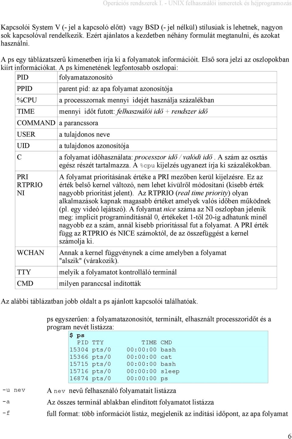 A ps kimenetének legfontosabb oszlopai: PID folyamatazonosító PPID %CPU TIME COMMAND a parancssora USER UID C PRI RTPRIO NI WCHAN TTY CMD parent pid: az apa folyamat azonosítója a processzornak