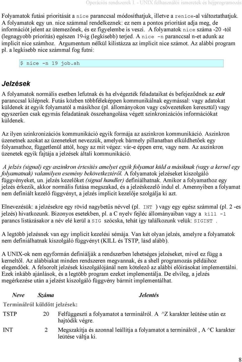 A folyamatok nice száma -20 -tól (legnagyobb prioritás) egészen 19-ig (legkisebb) terjed. A nice -n paranccsal n-et adunk az implicit nice számhoz.