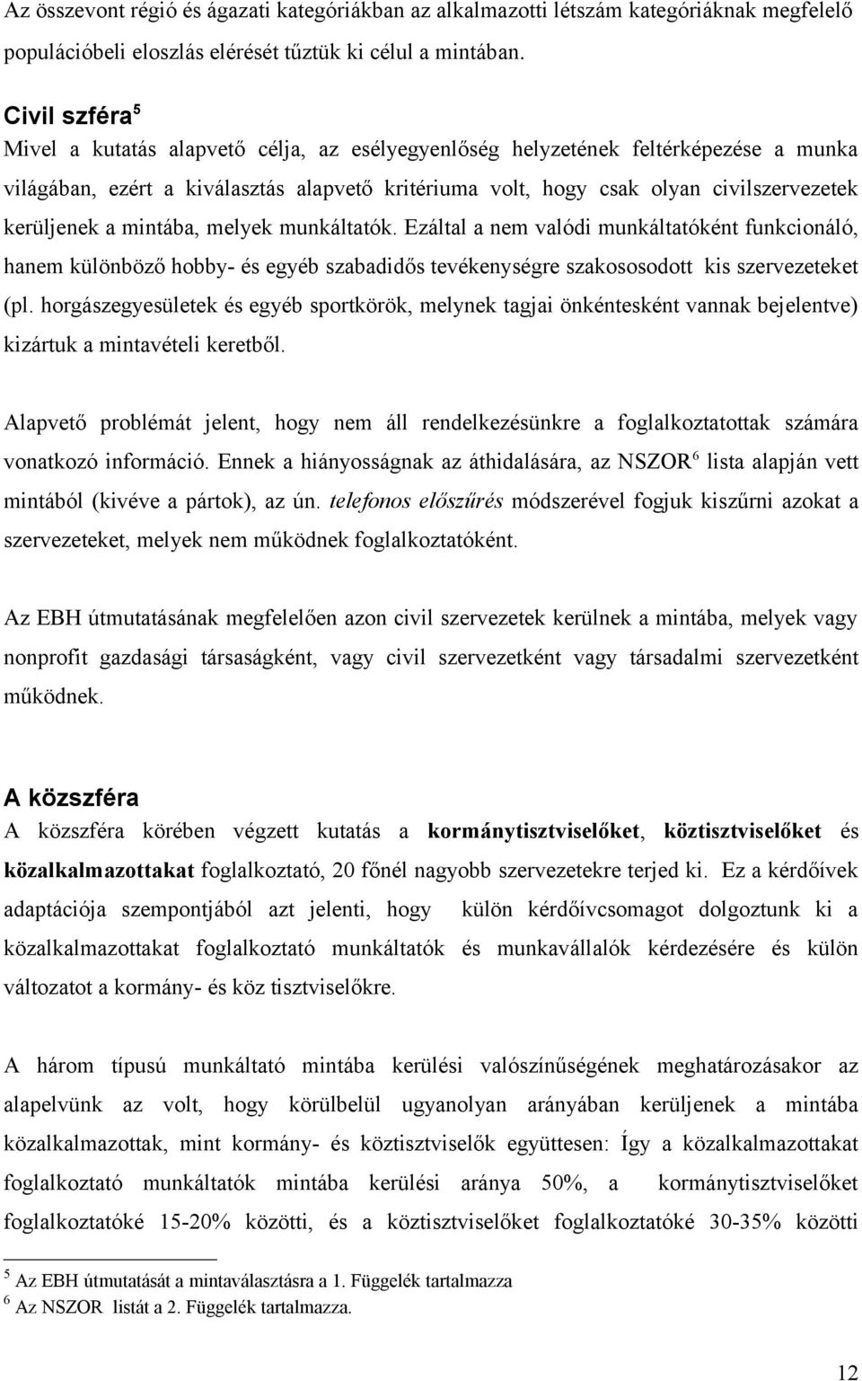 kerüljenek a mintába, melyek munkáltatók. Ezáltal a nem valódi munkáltatóként funkcionáló, hanem különböző hobby- és egyéb szabadidős tevékenységre szakososodott kis szervezeteket (pl.