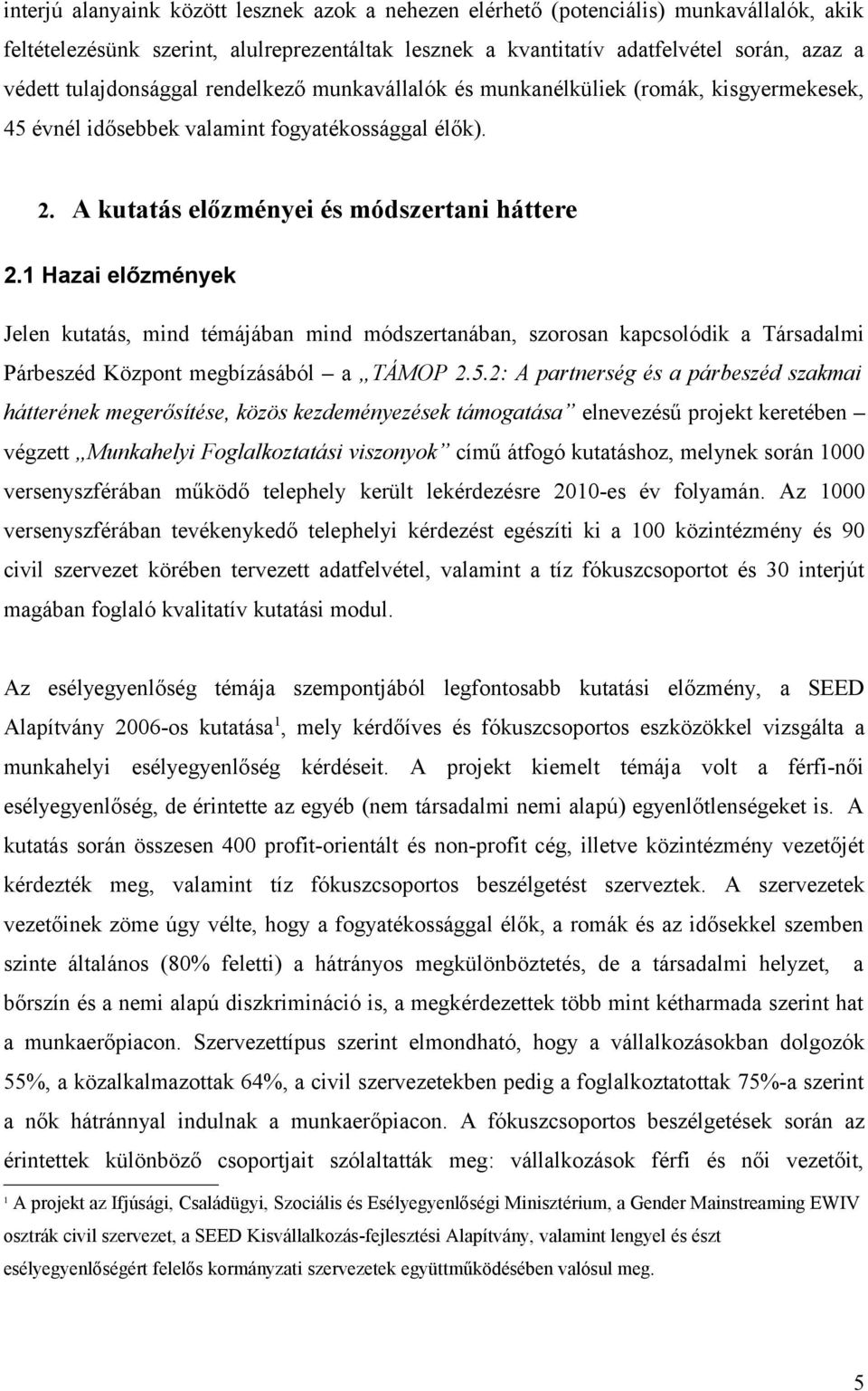 1 Hazai előzmények Jelen kutatás, mind témájában mind módszertanában, szorosan kapcsolódik a Társadalmi Párbeszéd Központ megbízásából a TÁMOP 2.5.