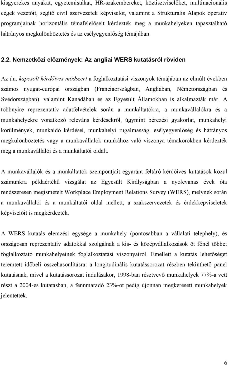 kapcsolt kérdőíves módszert a foglalkoztatási viszonyok témájában az elmúlt években számos nyugat-európai országban (Franciaországban, Angliában, Németországban és Svédországban), valamint Kanadában