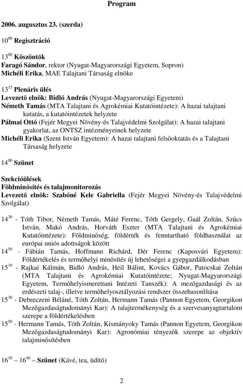 (Nyugat-Magyarországi Egyetem) Németh Tamás (MTA Talajtani és Agrokémiai Kutatóintézete): A hazai talajtani kutatás, a kutatóintézetek helyzete Pálmai Ottó (Fejér Megyei Növény-és Talajvédelmi