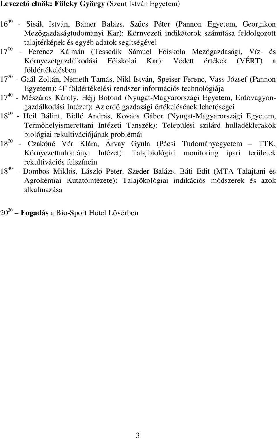 Gaál Zoltán, Németh Tamás, Nikl István, Speiser Ferenc, Vass József (Pannon Egyetem): 4F földértékelési rendszer információs technológiája 17 40 - Mészáros Károly, Héjj Botond (Nyugat-Magyarországi