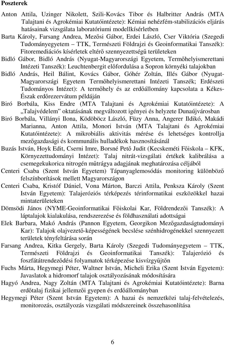 kísérletek eltér szennyezettség területeken Bidló Gábor, Bidló András (Nyugat-Magyarországi Egyetem, Termhelyismerettani Intézeti Tanszék): Leuchtenbergit elfordulása a Sopron környéki talajokban