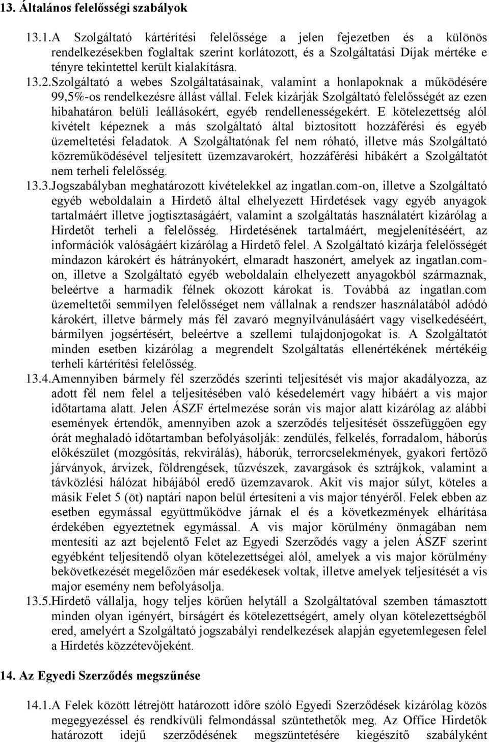 Felek kizárják Szolgáltató felelősségét az ezen hibahatáron belüli leállásokért, egyéb rendellenességekért.