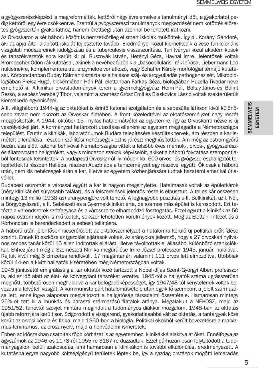Az Orvoskaron a két háború között is nemzetközileg elismert iskolák mûködtek. Így pl. Korányi Sándoré, aki az apja által alapított iskolát fejlesztette tovább.
