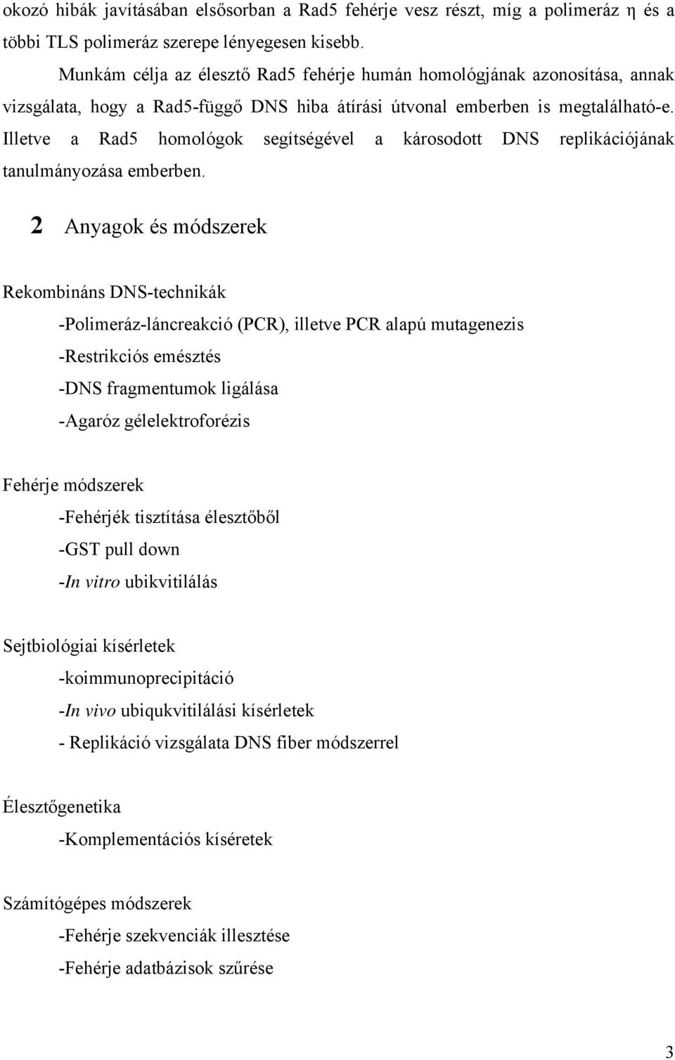 Illetve a Rad5 homológok segítségével a károsodott DNS replikációjának tanulmányozása emberben.