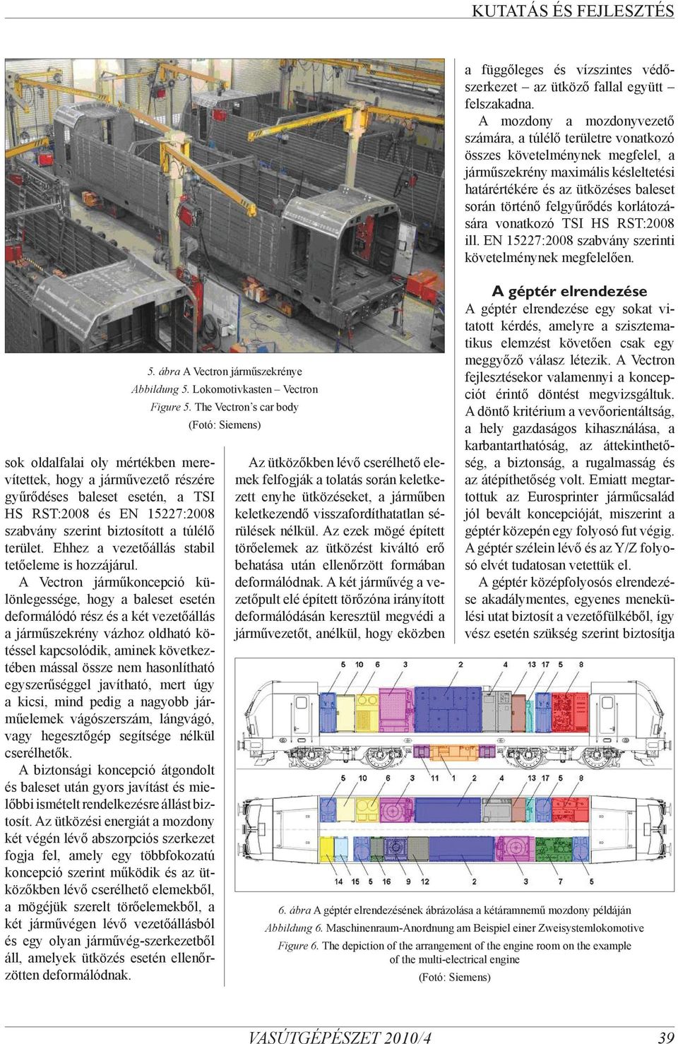 A Vectron járműkoncepció különlegessége, hogy a baleset esetén deformálódó rész és a két vezetőállás a járműszekrény vázhoz oldható kötéssel kapcsolódik, aminek következtében mással össze nem