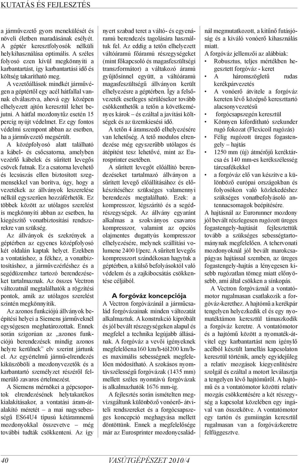 A vezetőállások mindkét járművégen a géptértől egy acél hátfallal vannak elválasztva, ahová egy középen elhelyezett ajtón keresztül lehet bejutni. A hátfal tűz esetén 15 percig nyújt védelmet.