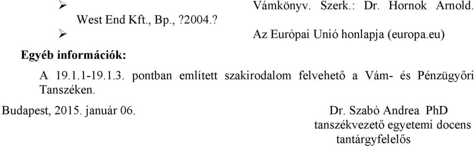 pontban említett szakirodalom felvehető a Vám- és Pénzügyőri Tanszéken.