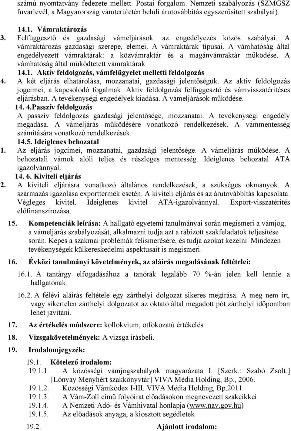 A vámhatóság által engedélyezett vámraktárak: a közvámraktár és a magánvámraktár működése. A vámhatóság által működtetett vámraktárak. 14.1. Aktív feldolgozás, vámfelügyelet melletti feldolgozás 4.