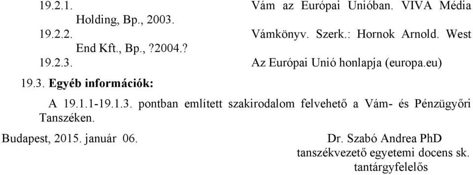 1.1-19.1.3. pontban említett szakirodalom felvehető a Vám- és Pénzügyőri Tanszéken.