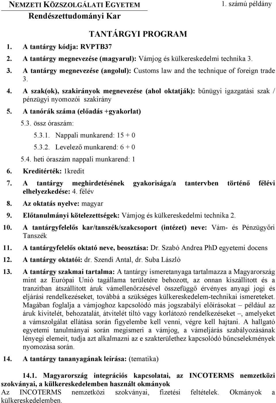 A tanórák száma (előadás +gyakorlat) 5.3. össz óraszám: 5.3.1. Nappali munkarend: 15 + 0 5.3.2. Levelező munkarend: 6 + 0 5.4. heti óraszám nappali munkarend: 1 6. Kreditérték: 1kredit 7.