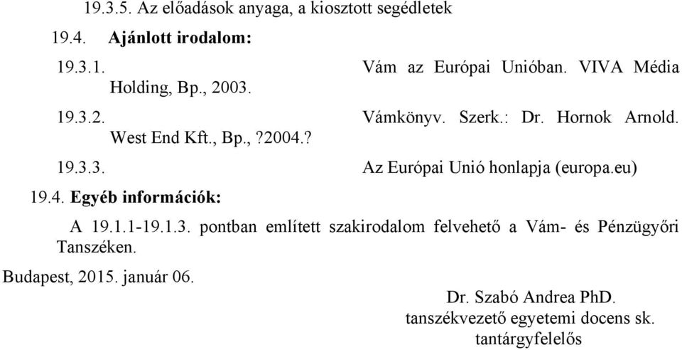 eu) 19.4. Egyéb információk: A 19.1.1-19.1.3. pontban említett szakirodalom felvehető a Vám- és Pénzügyőri Tanszéken.