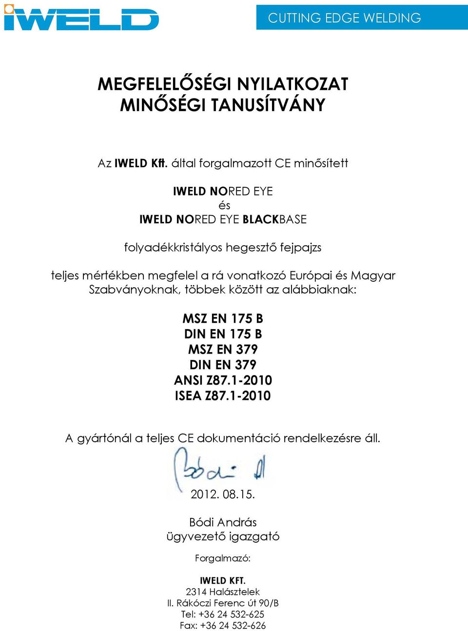 vonatkozó Európai és Magyar Szabványoknak, többek között az alábbiaknak: MSZ EN 175 B DIN EN 175 B MSZ EN 379 DIN EN 379 ANSI Z87.1-2010 ISEA Z87.