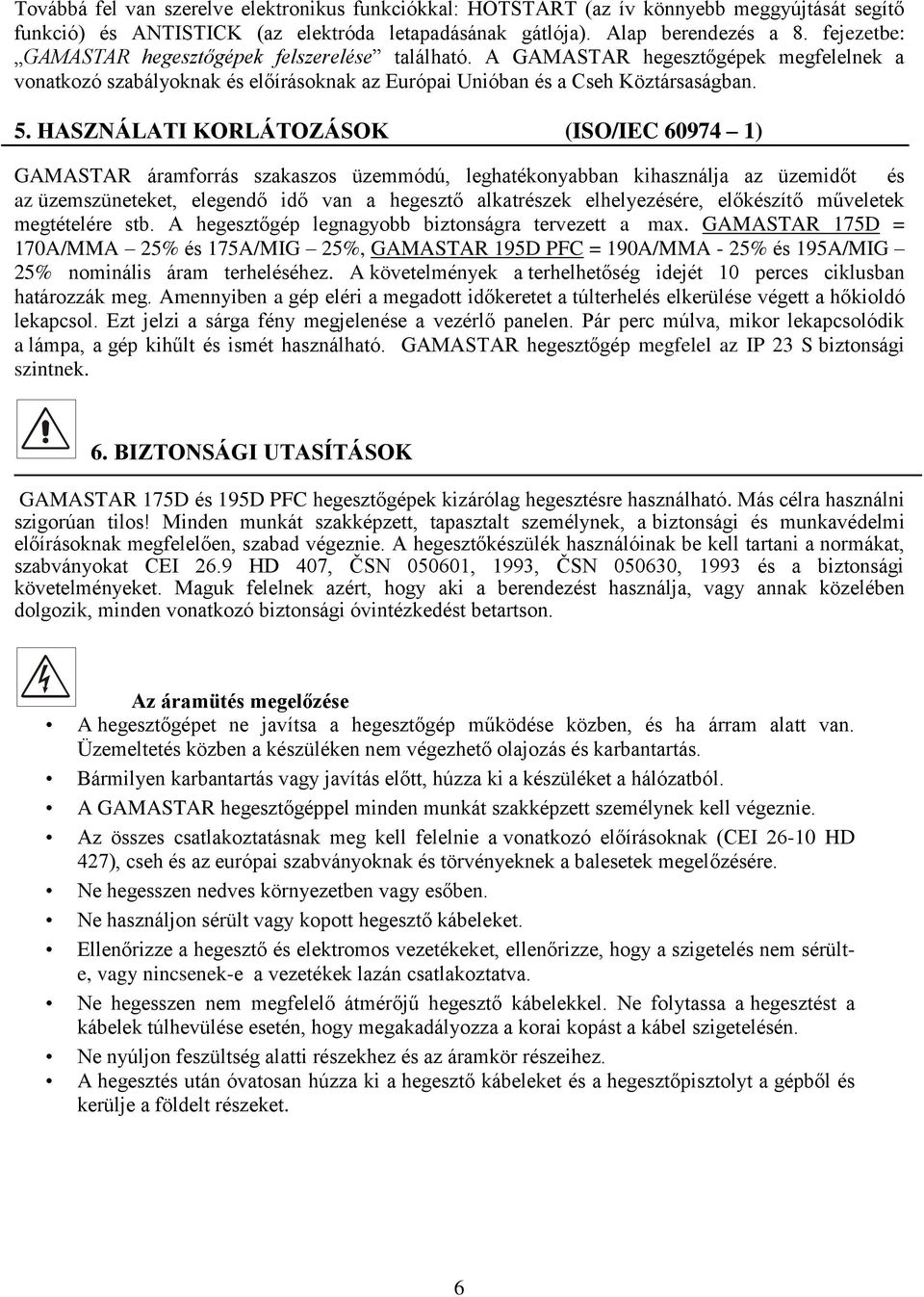 HASZNÁLATI KORLÁTOZÁSOK (ISO/IEC 60974 1) GAMASTAR áramforrás szakaszos üzemmódú, leghatékonyabban kihasználja az üzemidőt és az üzemszüneteket, elegendő idő van a hegesztő alkatrészek elhelyezésére,