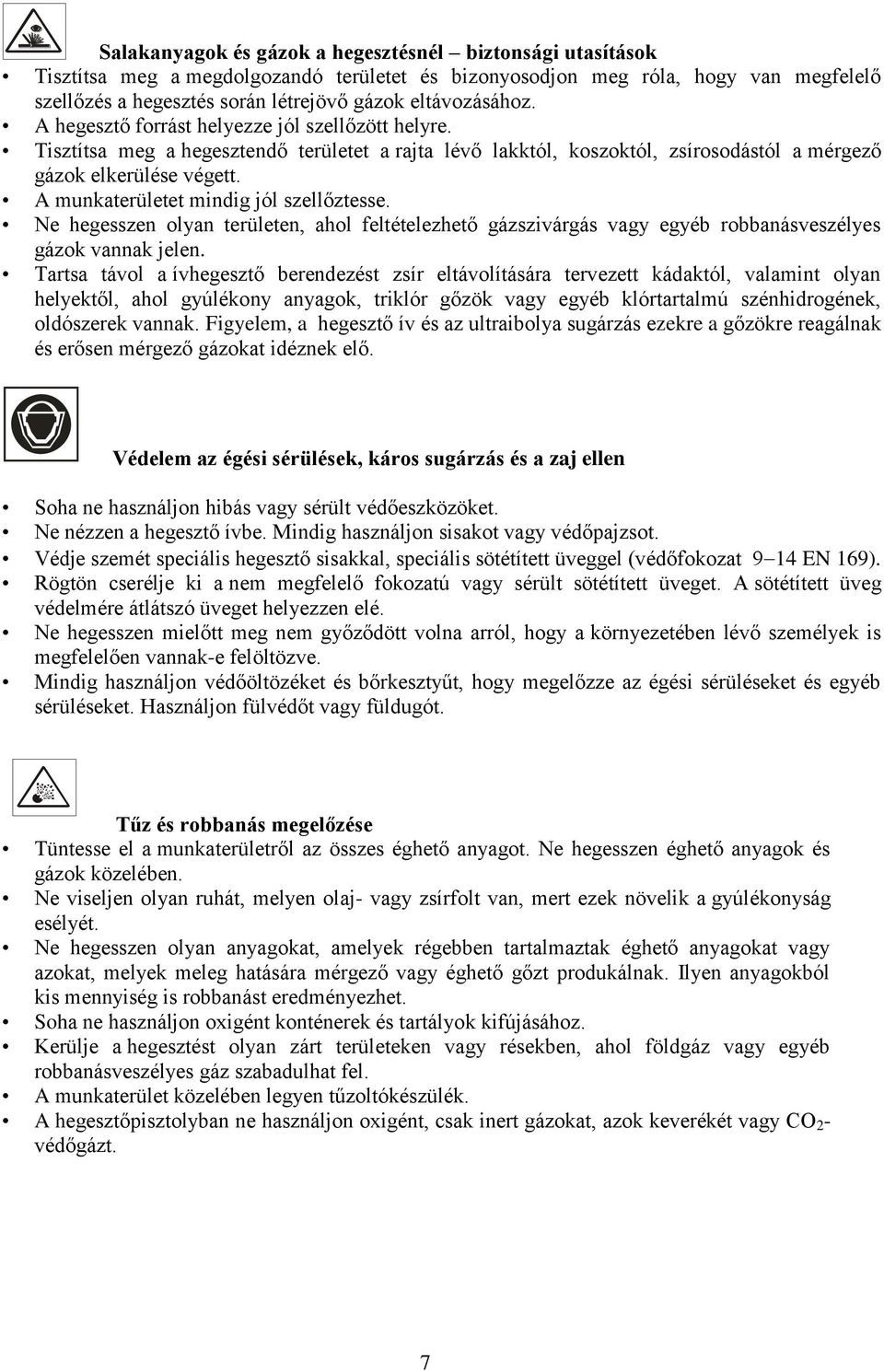 A munkaterületet mindig jól szellőztesse. Ne hegesszen olyan területen, ahol feltételezhető gázszivárgás vagy egyéb robbanásveszélyes gázok vannak jelen.