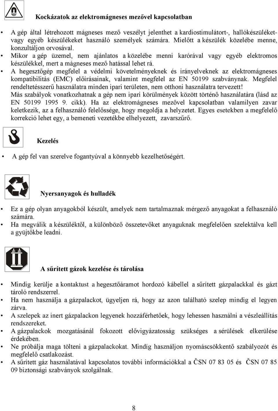A hegesztőgép megfelel a védelmi követelményeknek és irányelveknek az elektromágneses kompatibilitás (EMC) előírásainak, valamint megfelel az EN 50199 szabványnak.