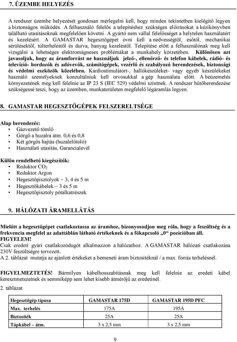 A GAMASTAR hegesztőgépet óvni kell a nedvességtől, esőtől, mechanikai sérülésektől, túlterheléstől és durva, hanyag kezeléstől.