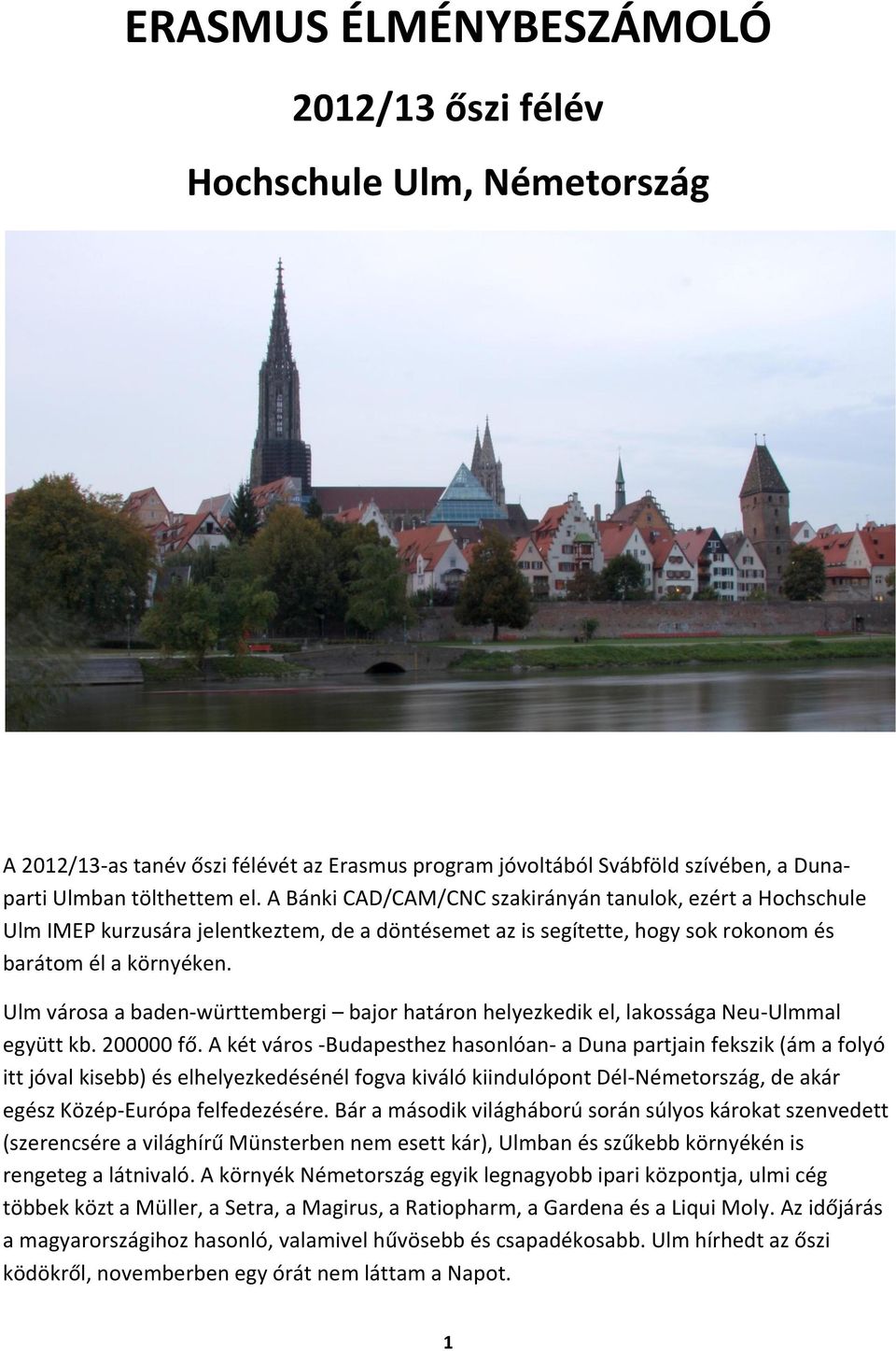 Ulm városa a baden-württembergi bajor határon helyezkedik el, lakossága Neu-Ulmmal együtt kb. 200000 fő.