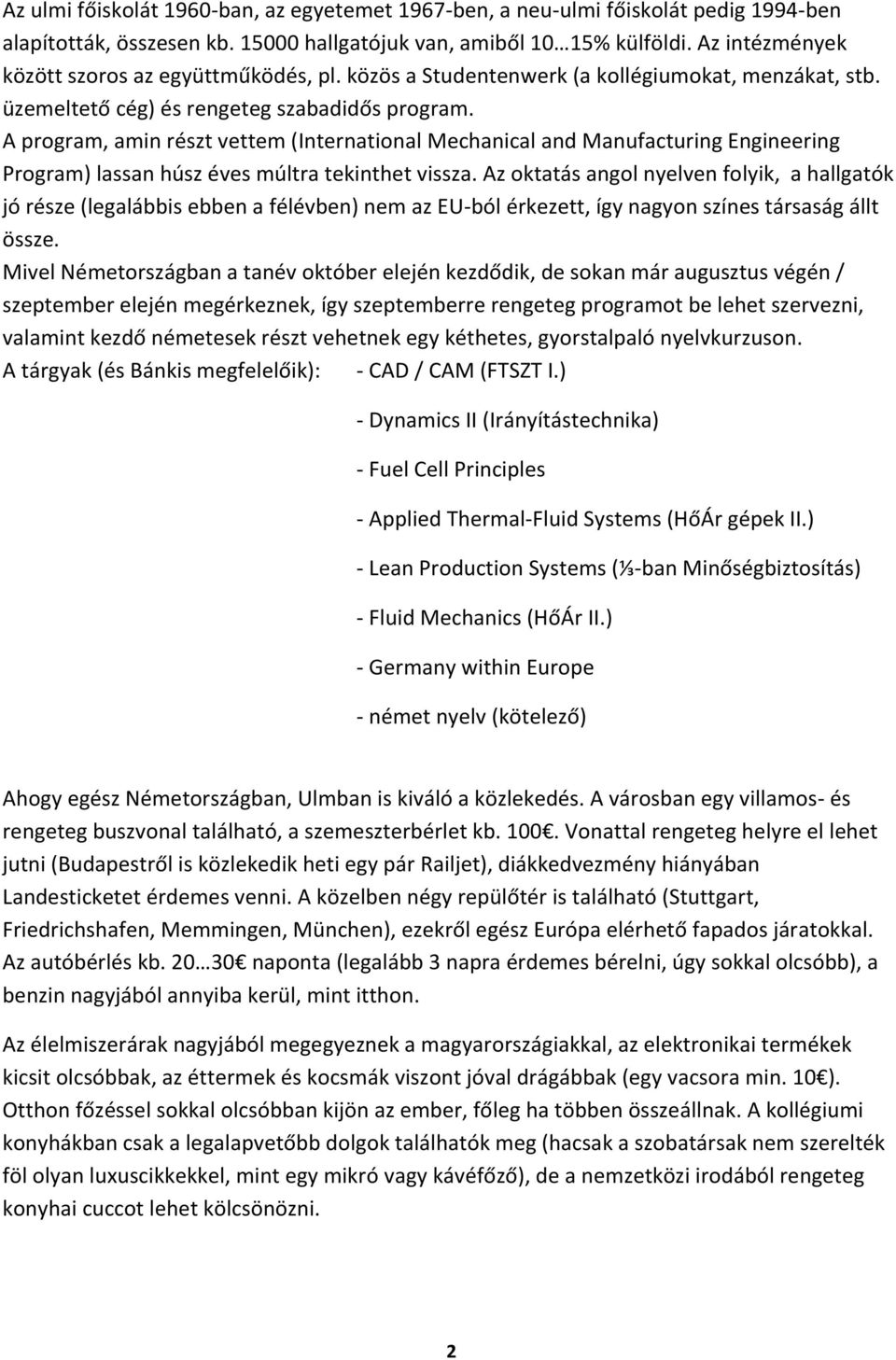 A program, amin részt vettem (International Mechanical and Manufacturing Engineering Program) lassan húsz éves múltra tekinthet vissza.