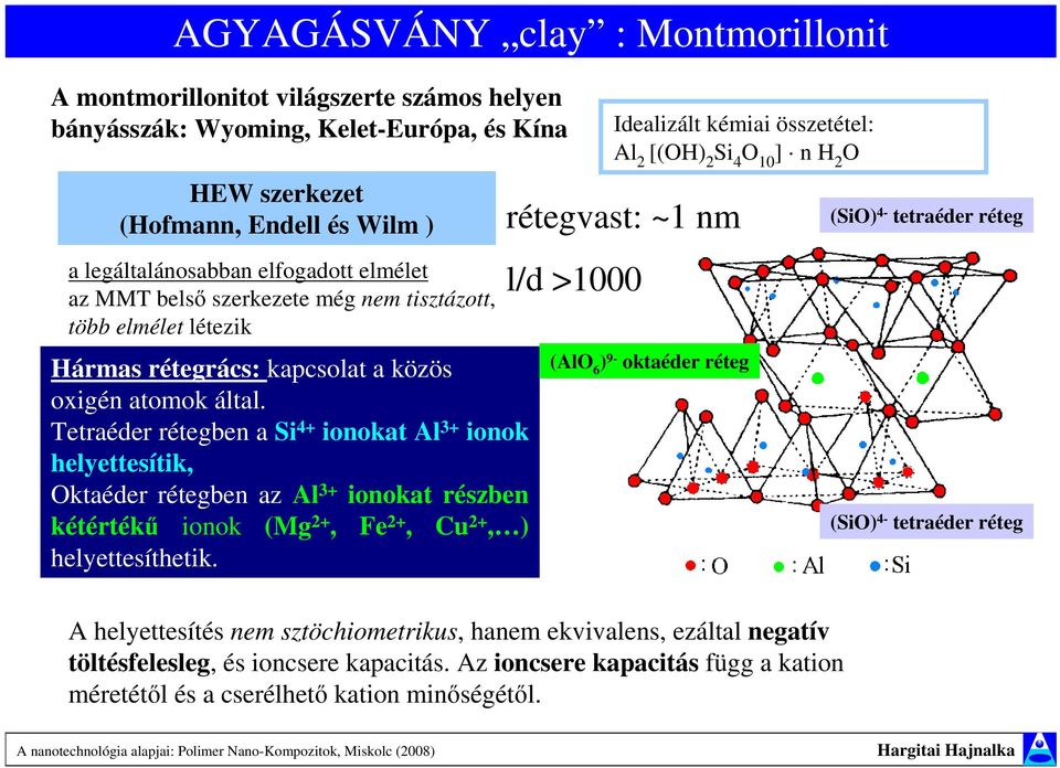 Tetraéder rétegben a Si 4+ ionokat Al 3+ ionok helyettesítik, ktaéder rétegben az Al 3+ ionokat részben kétértékő ionok (g 2+, Fe 2+, Cu 2+, ) helyettesíthetik.