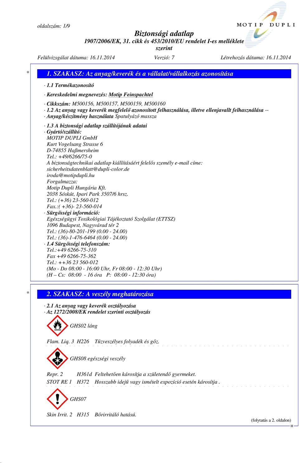 3 A biztonsági adatlap szállítójának adatai Gyártó/szállító: MOTIP DUPLI Gmb Kurt Vogelsang Strasse 6 D-74855 aßmersheim Tel.