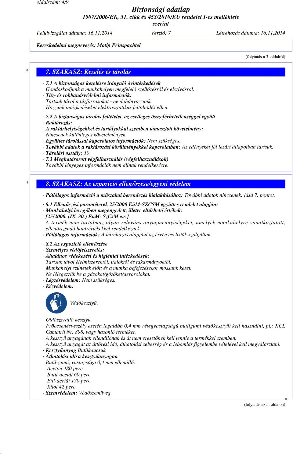 2 A biztonságos tárolás feltételei, az esetleges összeférhetetlenséggel együtt Raktározás: A raktárhelyiségekkel és tartályokkal szemben támasztott követelmény: Nincsenek különleges követelmények.